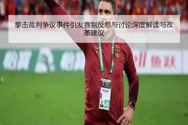 拳击裁判争议事件引发赛制反思与讨论深度解读与改革建议